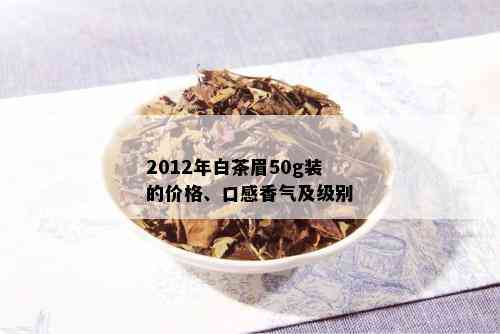 2012年白茶眉50g装的价格、口感香气及级别