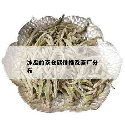 冰岛的茶仓储价格及茶厂分布