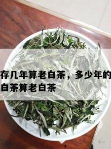 存几年算老白茶，多少年的白茶算老白茶