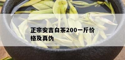 正宗安吉白茶200一斤价格及真伪