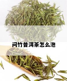 问竹普洱茶怎么泡