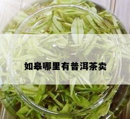 如皋哪里有普洱茶卖