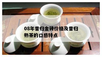 08年昔归金砖价格及昔归熟茶的口感特点