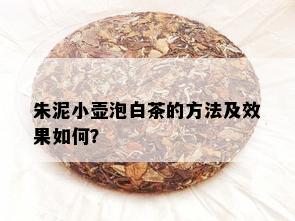 朱泥小壶泡白茶的方法及效果如何？