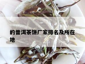 的普洱茶饼厂家排名及所在地