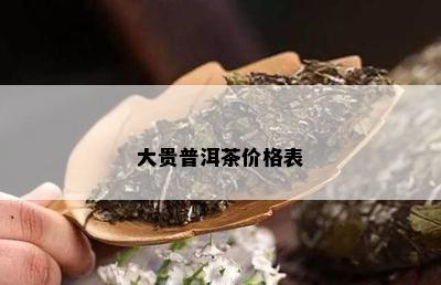 大贵普洱茶价格表