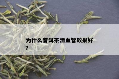 为什么普洱茶清血管效果好？