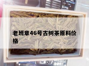 老班章46号古树茶原料价格