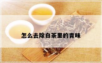 怎么去除白茶里的青味