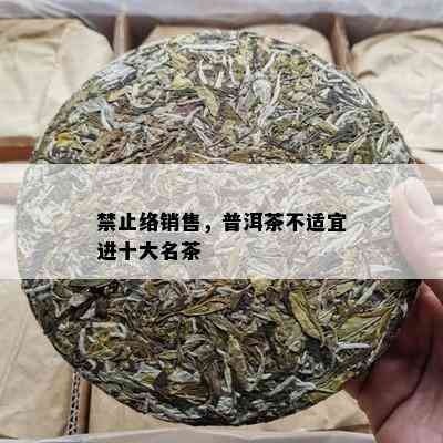 禁止络销售，普洱茶不适宜进十大名茶