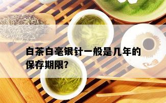 白茶白毫银针一般是几年的保存期限？