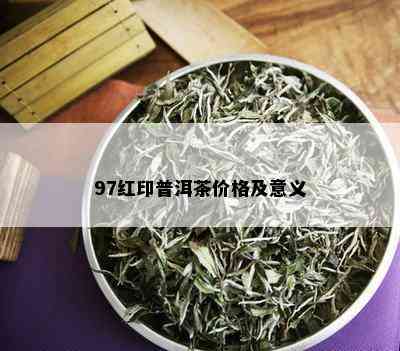 97红印普洱茶价格及意义