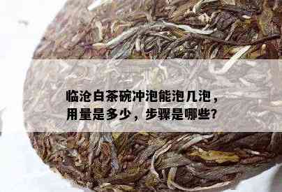 临沧白茶碗冲泡能泡几泡，用量是多少，步骤是哪些？