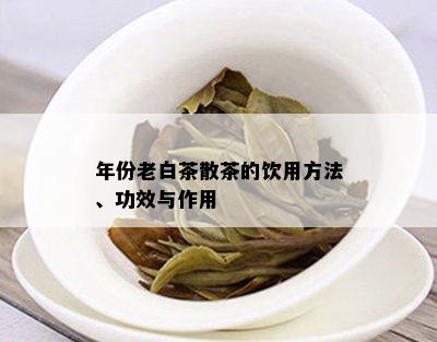 年份老白茶散茶的饮用方法、功效与作用