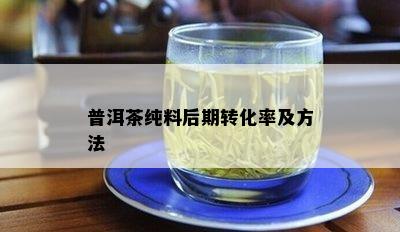 普洱茶纯料后期转化率及方法