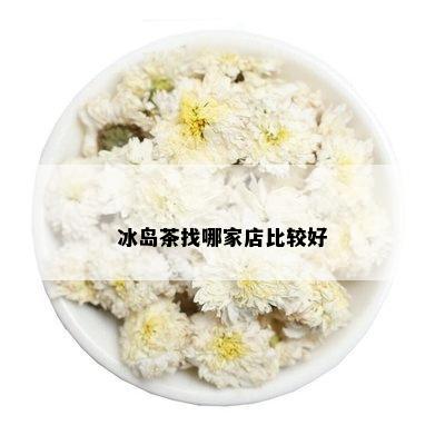 冰岛茶找哪家店比较好