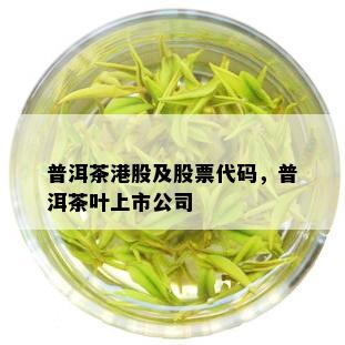 普洱茶港股及股票代码，普洱茶叶上市公司