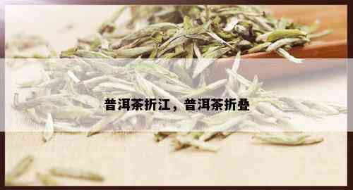 普洱茶折江，普洱茶折叠