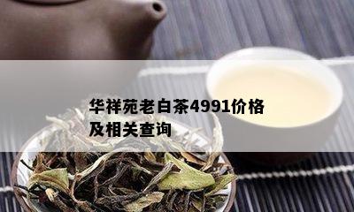 华祥苑老白茶4991价格及相关查询