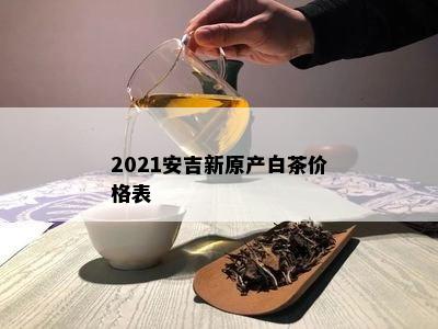 2021安吉新原产白茶价格表