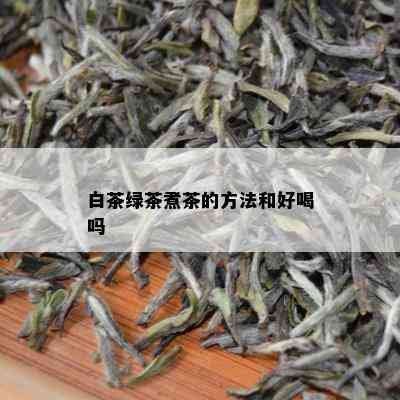 白茶绿茶煮茶的方法和好喝吗