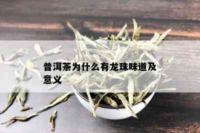 普洱茶为什么有龙珠味道及意义