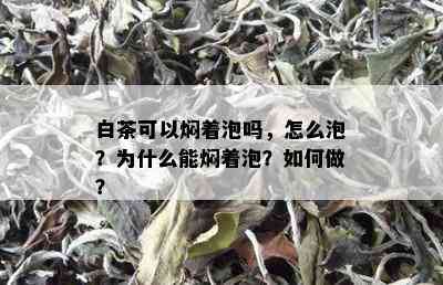 白茶可以焖着泡吗，怎么泡？为什么能焖着泡？如何做？