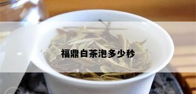 福鼎白茶泡多少秒