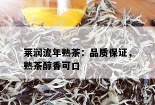 莱润流年熟茶：品质保证，熟茶醇香可口