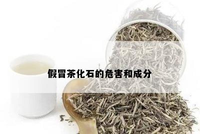 假冒茶化石的危害和成分