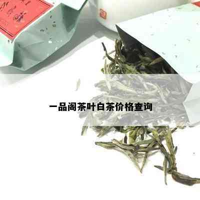 一品阁茶叶白茶价格查询