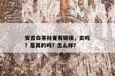 安吉白茶抖音有链接，卖吗？是真的吗？怎么样？