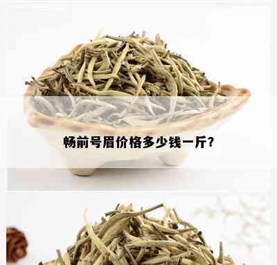 畅前号眉价格多少钱一斤？