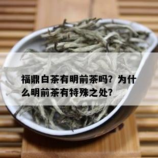 福鼎白茶有明前茶吗？为什么明前茶有特殊之处？