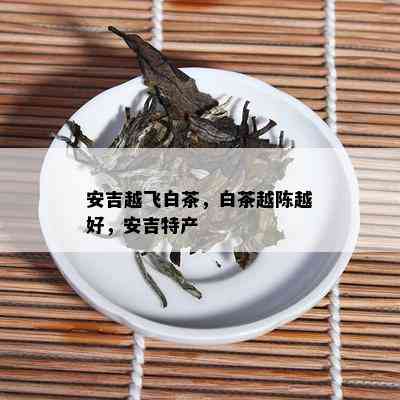 安吉越飞白茶，白茶越陈越好，安吉特产