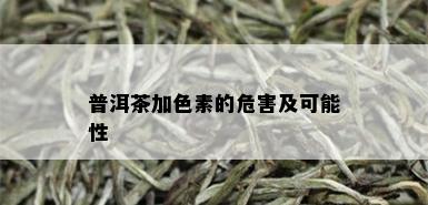 普洱茶加色素的危害及可能性