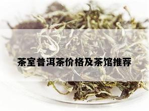 茶室普洱茶价格及茶馆推荐