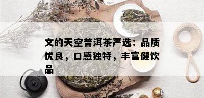 文的天空普洱茶严选：品质优良，口感独特，丰富健饮品