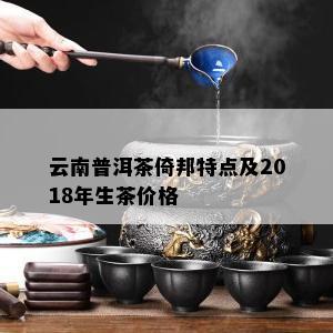 云南普洱茶倚邦特点及2018年生茶价格