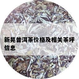 新晃普洱茶价格及相关茶坪信息