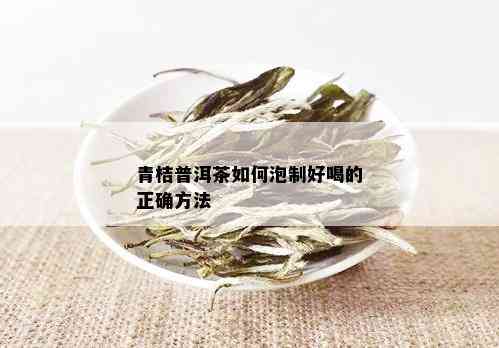 青桔普洱茶如何泡制好喝的正确方法