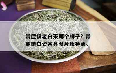 景德镇老白茶哪个牌子？景德镇白瓷茶具图片及特点。