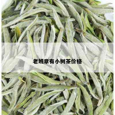 老班章有小树茶价格