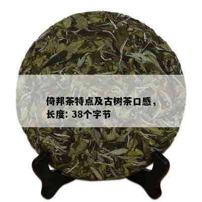 倚邦茶特点及古树茶口感，长度: 38个字节