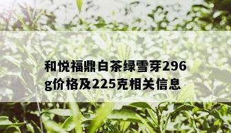 和悦福鼎白茶绿雪芽296g价格及225克相关信息