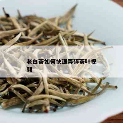 老白茶如何快速弄碎茶叶视频