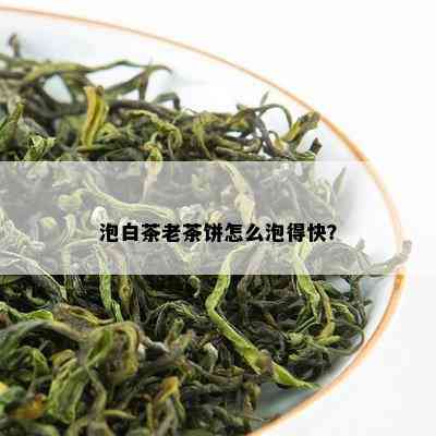 泡白茶老茶饼怎么泡得快？