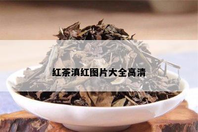 红茶滇红图片大全高清