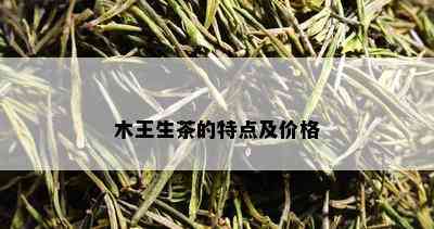 木王生茶的特点及价格