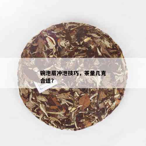 碗泡眉冲泡技巧，茶量几克合适？